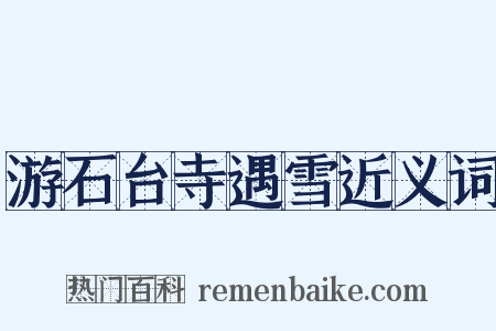 游石台寺遇雪近义词是什么意思的图片